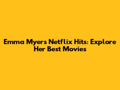Emma Myers' Netflix Hits: Explore Her Best Movies