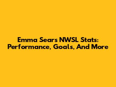 Emma Sears NWSL Stats: Performance, Goals, And More