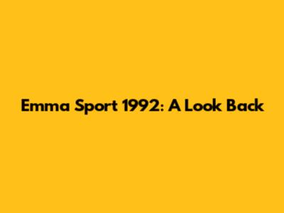 Emma Sport 1992: A Look Back