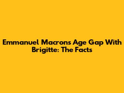 Emmanuel Macron's Age Gap With Brigitte: The Facts