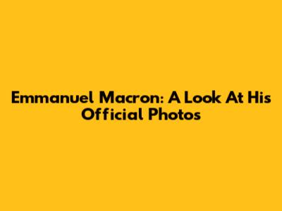 Emmanuel Macron: A Look At His Official Photos