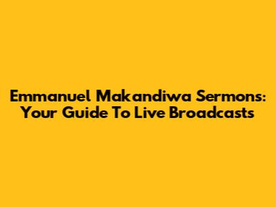 Emmanuel Makandiwa Sermons: Your Guide To Live Broadcasts