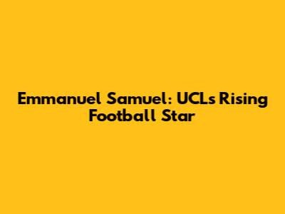 Emmanuel Samuel: UCL's Rising Football Star