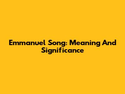Emmanuel Song: Meaning And Significance