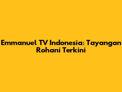 Emmanuel TV Indonesia: Tayangan Rohani Terkini