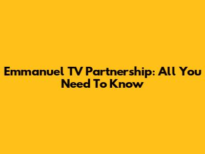 Emmanuel TV Partnership: All You Need To Know
