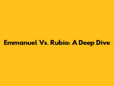 Emmanuel Vs. Rubio: A Deep Dive