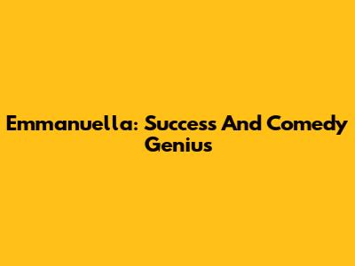 Emmanuella: Success And Comedy Genius