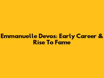 Emmanuelle Devos: Early Career & Rise To Fame
