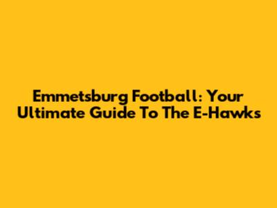Emmetsburg Football: Your Ultimate Guide To The E-Hawks