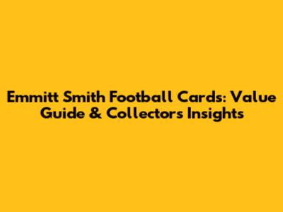 Emmitt Smith Football Cards: Value Guide & Collectors' Insights