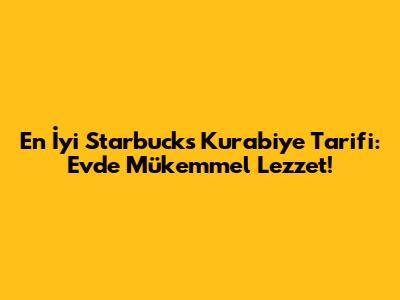 En İyi Starbucks Kurabiye Tarifi: Evde Mükemmel Lezzet!
