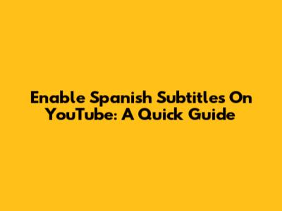 Enable Spanish Subtitles On YouTube: A Quick Guide