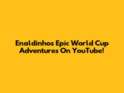 Enaldinho's Epic World Cup Adventures On YouTube!