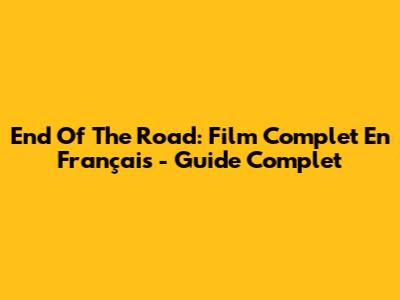 End Of The Road: Film Complet En Français - Guide Complet
