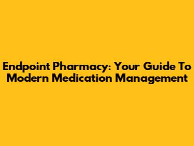 Endpoint Pharmacy: Your Guide To Modern Medication Management