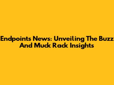 Endpoints News: Unveiling The Buzz And Muck Rack Insights