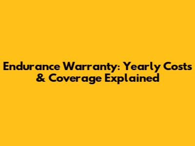 Endurance Warranty: Yearly Costs & Coverage Explained