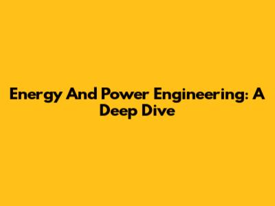 Energy And Power Engineering: A Deep Dive