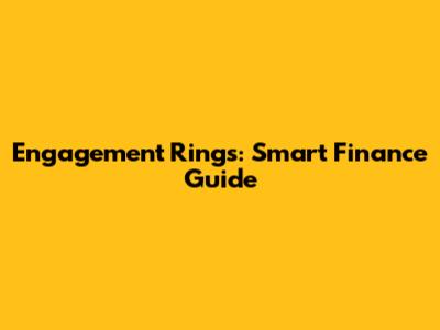 Engagement Rings: Smart Finance Guide
