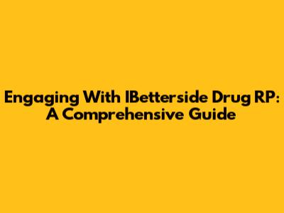 Engaging With IBetterside Drug RP: A Comprehensive Guide