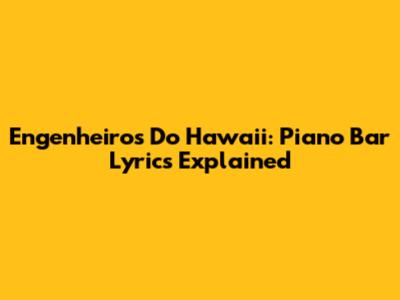 Engenheiros Do Hawaii: Piano Bar Lyrics Explained