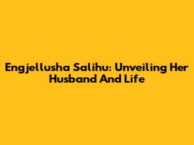 Engjellusha Salihu: Unveiling Her Husband And Life