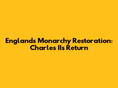 England's Monarchy Restoration: Charles II's Return