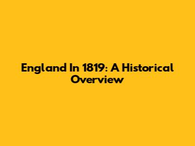 England In 1819: A Historical Overview