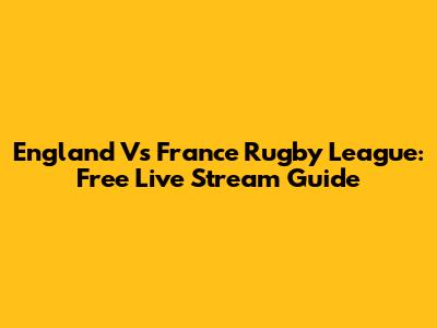 England Vs France Rugby League: Free Live Stream Guide