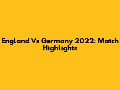 England Vs Germany 2022: Match Highlights