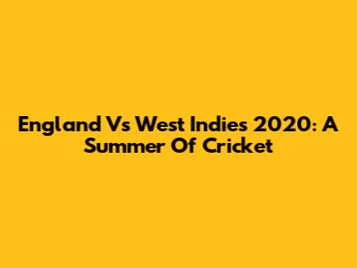 England Vs West Indies 2020: A Summer Of Cricket