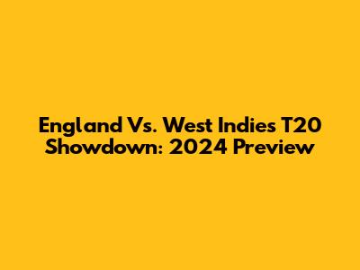 England Vs. West Indies T20 Showdown: 2024 Preview