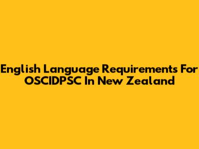English Language Requirements For OSCIDPSC In New Zealand