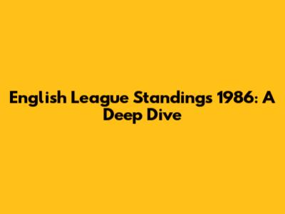 English League Standings 1986: A Deep Dive