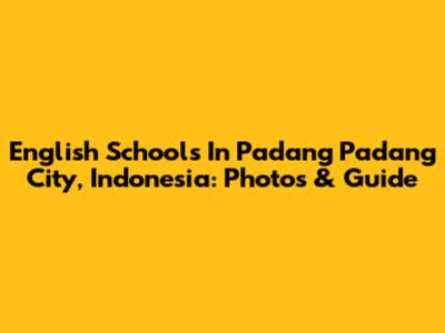 English Schools In Padang Padang City, Indonesia: Photos & Guide