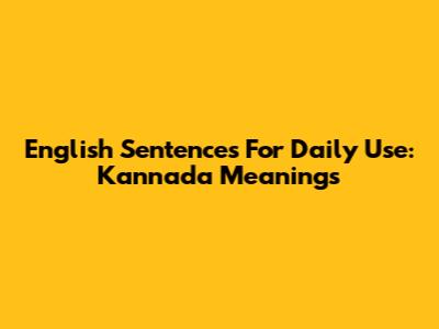 English Sentences For Daily Use: Kannada Meanings