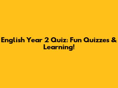 English Year 2 Quiz: Fun Quizzes & Learning!