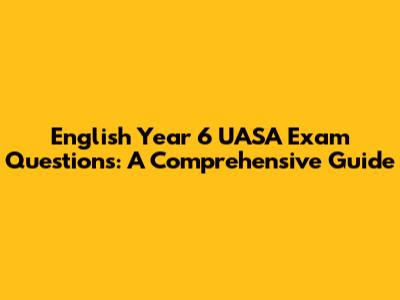 English Year 6 UASA Exam Questions: A Comprehensive Guide