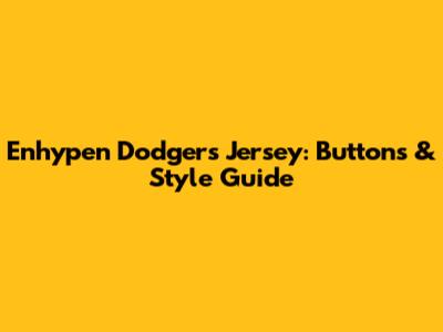 Enhypen Dodgers Jersey: Buttons & Style Guide