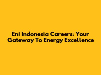 Eni Indonesia Careers: Your Gateway To Energy Excellence