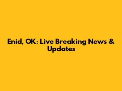 Enid, OK: Live Breaking News & Updates
