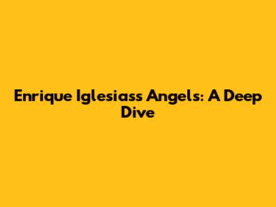 Enrique Iglesias's "Angels": A Deep Dive