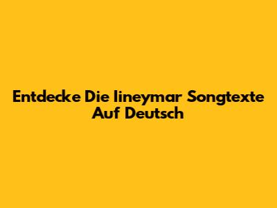 Entdecke Die Iineymar Songtexte Auf Deutsch