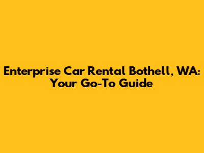 Enterprise Car Rental Bothell, WA: Your Go-To Guide