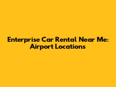 Enterprise Car Rental Near Me: Airport Locations