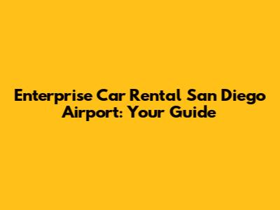 Enterprise Car Rental San Diego Airport: Your Guide