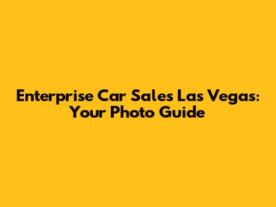 Enterprise Car Sales Las Vegas: Your Photo Guide