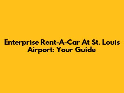 Enterprise Rent-A-Car At St. Louis Airport: Your Guide