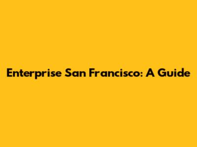 Enterprise San Francisco: A Guide